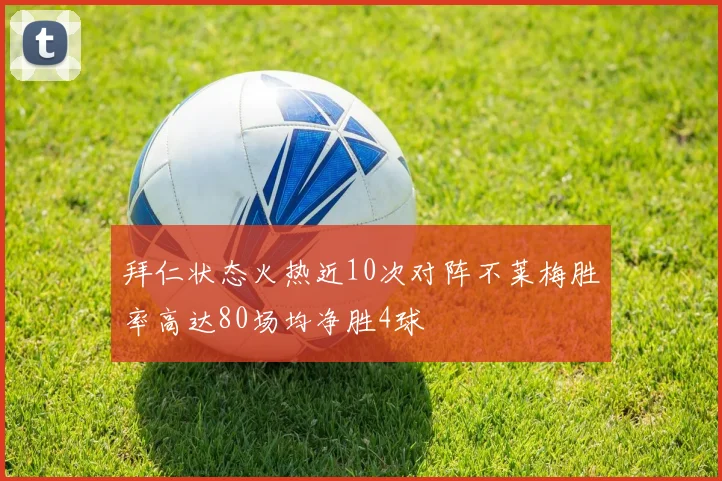 拜仁状态火热近10次对阵不莱梅胜率高达80场均净胜4球